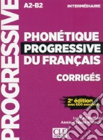 Phonétique progressive du français. Niveau intermédiaire. Corrigés. Per le Scuole superiori libro