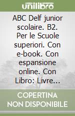 ABC Delf junior scolaire. B2. Per le Scuole superiori. Con e-book. Con espansione online. Con Libro: Livre Web. Con DVD-ROM libro