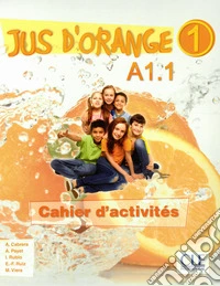 Jus d'orange. Niveau A1.1. Cahier d'activités. Per la Scuola elementare libro