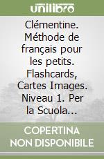 Clémentine. Méthode de français pour les petits. Flashcards, Cartes Images. Niveau 1. Per la Scuola elementare libro