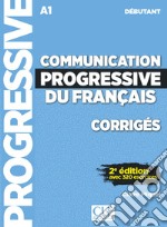 Communication progressive du français. Niveau débutant. A1.1-C1. Corrigés. Per le Scuole superiori libro