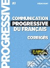 Communication progressive du français. Niveau débutant. A1.1-C1. Corrigés. Per le Scuole superiori libro