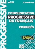 Communication progressive du français. A1.1-C1. Niveau intermédiaire. Corrigés Niveau A2-B1. Per le Scuole superiori libro