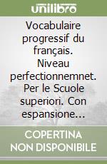 Vocabulaire progressif du français. Niveau perfectionnemnet. Per le Scuole superiori. Con espansione online. Con CD-Audio libro