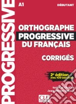 Orthographe progressive du français. Niveau débutant. Corrigés. Per le Scuole superiori libro