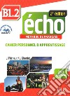 Echo. B1.2: Cahier personnel d'apprentissage. Con CD-Audio libro di Girardet Jacky Pécheur Jacques