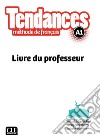 Tendances. méthode de français. A1. Livre du professeur libro