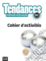 Tendances FLE. Niveau B1. Cahier d'exercices. Per le Scuole superiori. Con e-book. Con espansione online libro