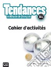 Tendances FLE. Niveau B1. Cahier d'exercices. Per le Scuole superiori. Con e-book. Con espansione online libro