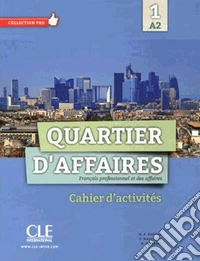 Quartier d'affaires. Cahier d'activites. Per le Scuole superiori. Con espansione online. Vol. 1 libro
