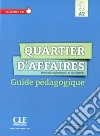 Quartier d'affaires. Français professionel et des affaires. Guide pédagogique libro