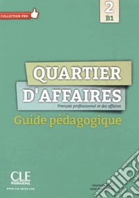 Quartier d'affaires. Français professionel et des affaires. Guide pédagogique libro