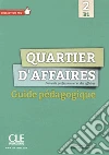 Quartier d'affaires. Français professionel et des affaires. Guide pédagogique libro di Demaret M. Maccotta P. Paz Rosillo Mari