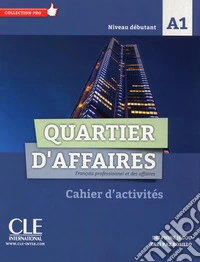 Quartier d'affaires. Français professionel et des affaires. Cahier d'activités. Per le Scuole superiori. Con DVD-ROM libro