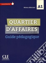 Quartier d'affaires. Français professionel et des affaires. Guide pédagogique. Per le Scuole superiori