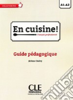 En cuisine. Français professionel. Guide pédagogique. Per le Scuole superiori libro