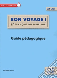 Bon voyage ! Français du tourisme. Livello A1-A2. Guide pédagogique. Per le Scuole superiori libro