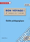Bon voyage ! Français du tourisme. Livello A1-A2. Guide pédagogique. Per le Scuole superiori libro