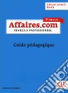 Affaires.com. Français professionel. Guide pédagogique libro di Penfornis Jean-Luc
