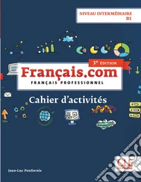 Français.com. Français professionnel. Cahier d'exercices. B1. Per le Scuole superiori libro