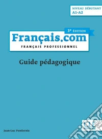 Français.com. Français professionnel. Guide pédagogique. A1-A2. Per le Scuole superiori libro