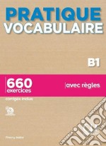 Pratique vocabulaire. Pratique vocabulaire B1. 660 exercices avec règles. Avec Corrigés. Per le Scuole superiori. Con Audio libro