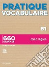 Pratique vocabulaire. Pratique vocabulaire B1. 660 exercices avec règles. Avec Corrigés. Per le Scuole superiori. Con Audio libro