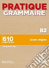 Pratique Grammaire. B2. 610 exercices avec règles. Con Corrigés. Per le Scuole superiori libro