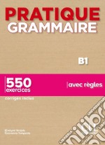 Pratique grammaire. B1. Con Corrigés. 550 exercices avec règles. Per le Scuole superiori libro