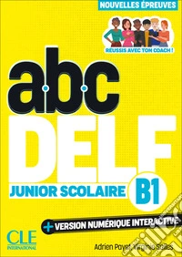 ABC DELF Junior Scolaire. Nouvelles épreuves. B1. Avec version numérique interactive. Per le Scuole superiori. Con e-book