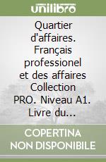 Quartier d'affaires. Français professionel et des affaires Collection PRO. Niveau A1. Livre du professeur libro
