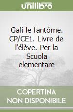 Gafi le fantôme. CP/CE1. Livre de l'élève. Per la Scuola elementare libro