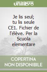 Je lis seul; tu lis seule CE1. Fichier de l'élève. Per la Scuola elementare libro