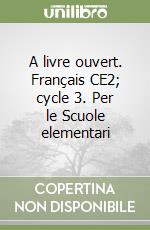 A livre ouvert. Français CE2; cycle 3. Per le Scuole elementari libro