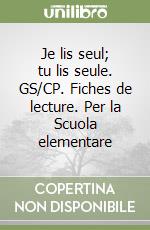 Je lis seul; tu lis seule. GS/CP. Fiches de lecture. Per la Scuola elementare libro