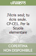 J'écris seul; tu écris seule. CP-CE1. Per la Scuola elementare libro
