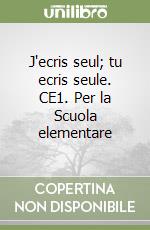 J'ecris seul; tu ecris seule. CE1. Per la Scuola elementare libro