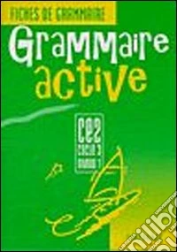 Grammaire active CE2. Fiches de grammaire. Per la Scuola elementare libro
