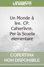Un Monde à lire. CP. Cahier­livre. Per la Scuola elementare libro