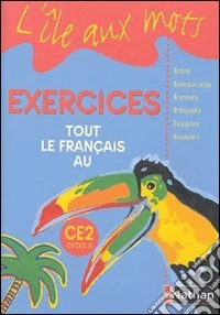 Tout le français au CE2. Exercices. Per la Scuola elementare libro