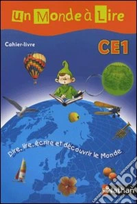 Un monde à lire. Dire, lire, écrire et découvrir le monde. CE1. Cahier-Livre. Per la Scuola elementare libro