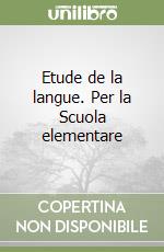 Etude de la langue. Per la Scuola elementare libro