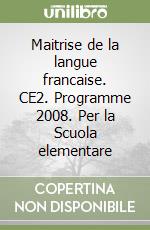 Maitrise de la langue francaise. CE2. Programme 2008. Per la Scuola elementare libro