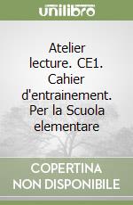 Atelier lecture. CE1. Cahier d'entrainement. Per la Scuola elementare libro