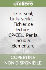 Je lis seul; tu lis seule... Fichier de lecture. CP-CE1. Per la Scuola elementare libro