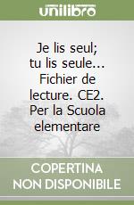 Je lis seul; tu lis seule... Fichier de lecture. CE2. Per la Scuola elementare libro