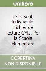 Je lis seul; tu lis seule. Fichier de lecture CM1. Per la Scuola elementare libro