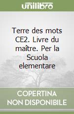 Terre des mots CE2. Livre du maître. Per la Scuola elementare libro
