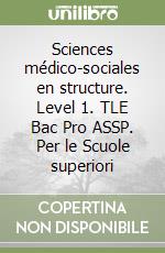 Sciences médico-sociales en structure. Level 1. TLE Bac Pro ASSP. Per le Scuole superiori libro