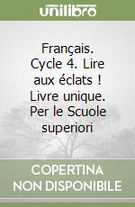 Français. Cycle 4. Lire aux éclats ! Livre unique. Per le Scuole superiori libro